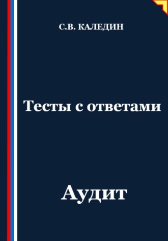 Тесты с ответами. Аудит Сергей Каледин, Тесты с ответами. Аудит