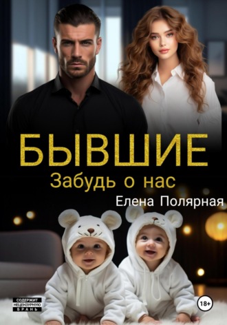 Бывшие. Забудь о нас Елена Полярная, Бывшие. Забудь о нас