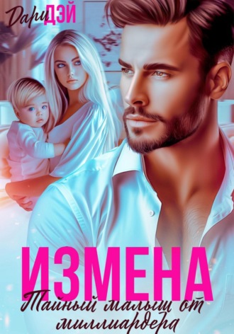 Измена. Тайный малыш от миллиардера Дари Дэй, Измена. Тайный малыш от миллиардера