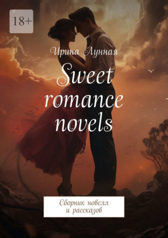 Sweet romance novels. Сборник новелл и рассказов Ирина Лунная, Sweet romance novels. Сборник новелл и рассказов