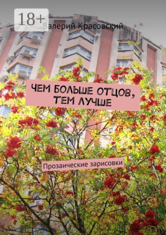 Чем больше отцов, тем лучше. Прозаические зарисовки Валерий Красовский, Чем больше отцов, тем лучше. Прозаические зарисовки