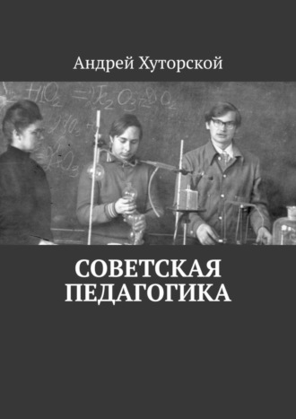 Советская педагогика Андрей Хуторской, Советская педагогика