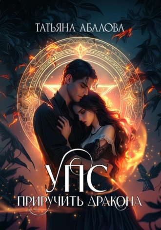 УПС. Приручить дракона Татьяна Абалова, УПС. Приручить дракона