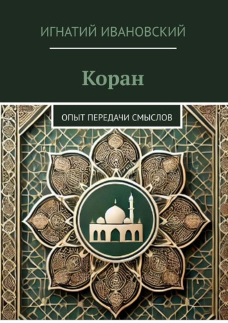 Коран. Опыт передачи смыслов Игнатий Ивановский, Коран. Опыт передачи смыслов