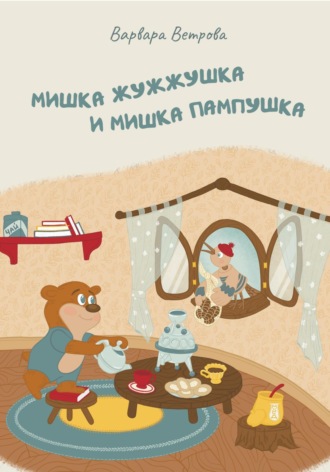 Миша Жужжушка и Мишка Пампушка: истории о тех, кто спит в лесу зимой… Варвара Ветрова, Миша Жужжушка и Мишка Пампушка: истории о тех, кто спит в лесу зимой…