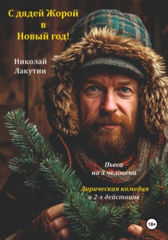 Пьеса на 3 человека. С дядей Жорой в Новый год! Лирическая комедия Николай Лакутин, Пьеса на 3 человека. С дядей Жорой в Новый год! Лирическая комедия