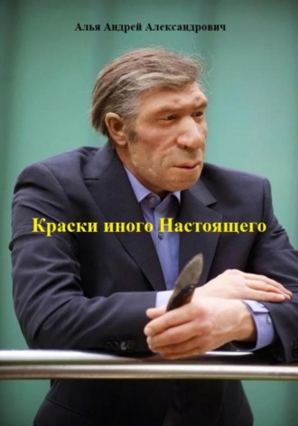 Краски иного Настоящего Андрей Алья, Краски иного Настоящего