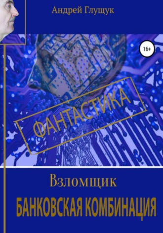 Взломщик. Банковская комбинация Андрей Глущук, Взломщик. Банковская комбинация