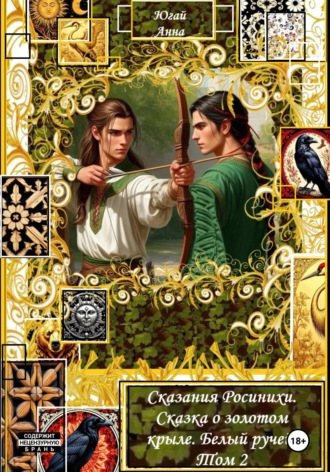 Сказания Росинихи. Сказка о золотом крыле. Белый ручей. Том 2 Анна Югай, Сказания Росинихи. Сказка о золотом крыле. Белый ручей. Том 2