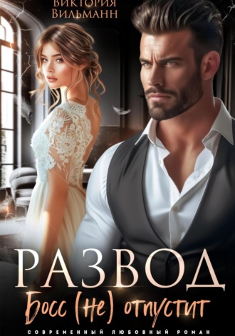 Развод. Босс (не) отпустит Виктория Вильманн, Развод. Босс (не) отпустит