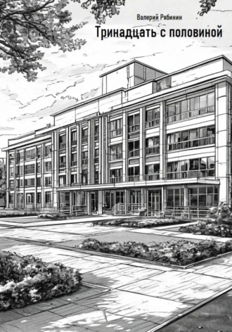 Тринадцать с половиной Валерий Рябинин, Тринадцать с половиной