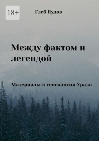 Между фактом и легендой. Материалы к генеалогии Урала Глеб Пудов, Между фактом и легендой. Материалы к генеалогии Урала