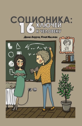 Соционика. 16 ключей к человеку Денис Ануров, Юлия Маслова, Соционика. 16 ключей к человеку