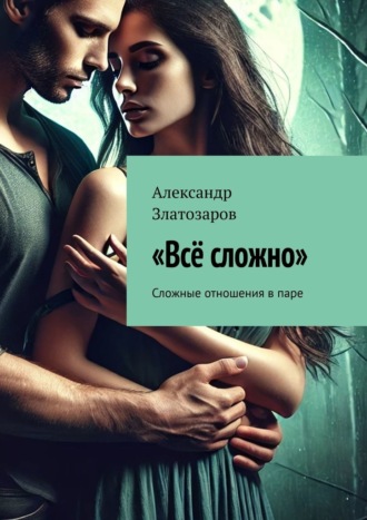 Всё сложно. Сложные отношения в паре Александр Златозаров, Всё сложно. Сложные отношения в паре
