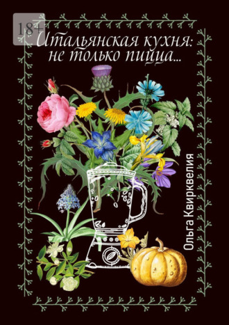 Итальянская кухня: не только пицца Ольга Квирквелия, Итальянская кухня: не только пицца