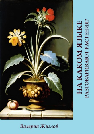 На каком языке разговаривают растения? Валерий Жиглов, На каком языке разговаривают растения?