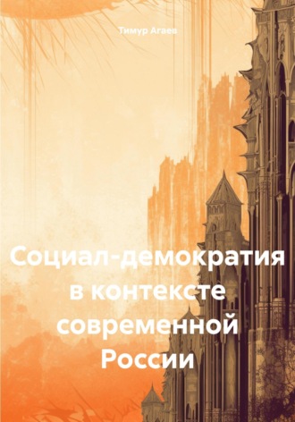 Социал-демократия в контексте современной России Тимур Агаев, Социал-демократия в контексте современной России