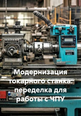 Модернизация токарного станка: переделка для работы с ЧПУ Инженер, Модернизация токарного станка: переделка для работы с ЧПУ