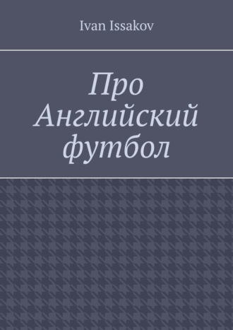 Про Английский футбол Ivan Issakov, Про Английский футбол