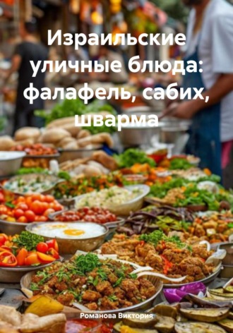 Израильские уличные блюда: фалафель, сабих, шварма Романова Виктория, Израильские уличные блюда: фалафель, сабих, шварма