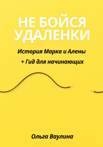 Не бойся удаленки: История Марка и Алены + Гид для начинающих Ольга Ваулина, Не бойся удаленки: История Марка и Алены + Гид для начинающих