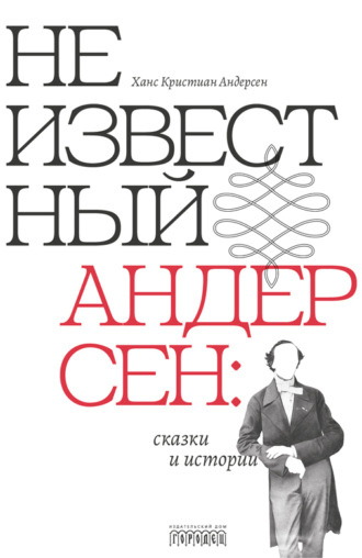 Неизвестный Андерсен: сказки и истории Ганс Христиан Андерсен, Андрей Коровин, Неизвестный Андерсен: сказки и истории