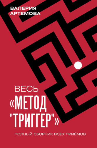 Весь метод «Триггер». Полный сборник всех приемов Валерия Артемова, Весь метод «Триггер». Полный сборник всех приемов