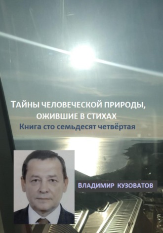 Тайны человеческой природы, ожившие в стихах. Книга сто семьдесят четвёртая Владимир Кузоватов, Тайны человеческой природы, ожившие в стихах. Книга сто семьдесят четвёртая