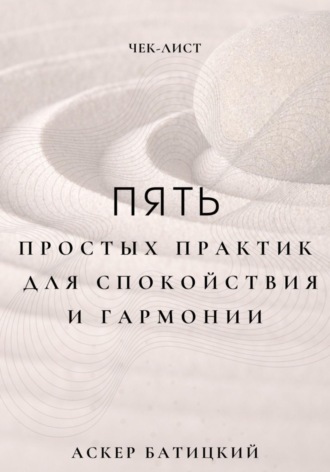 Чек-лист: 5 простых практик для спокойствия и гармонии Аскер Батицкий, Чек-лист: 5 простых практик для спокойствия и гармонии