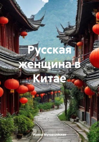 Русская женщина в Китае Ирина Мутовчийская, Русская женщина в Китае