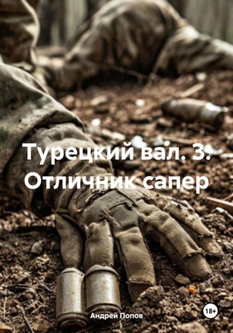 Турецкий вал. 3. Отличник сапер Андрей Попов, Турецкий вал. 3. Отличник сапер