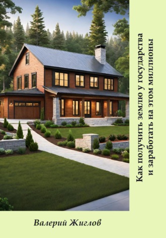 Как получить землю у государства и заработать на этом миллионы Валерий Жиглов, Как получить землю у государства и заработать на этом миллионы