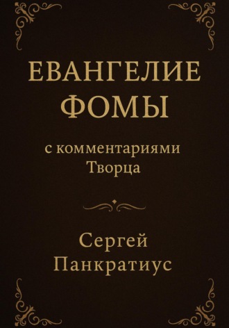 Евангелие Фомы. С комментариями Творца Сергей Панкратиус, Евангелие Фомы. С комментариями Творца