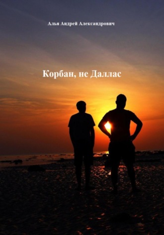 Корбан, не Даллас Андрей Алья, Корбан, не Даллас