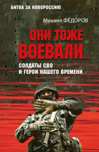 Они тоже воевали… Солдаты СВО и герои нашего времени Михаил Федоров, Они тоже воевали… Солдаты СВО и герои нашего времени