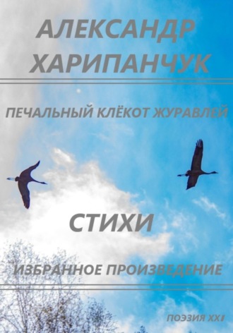 Печальный клёкот журавлей Александр Харипанчук, Печальный клёкот журавлей