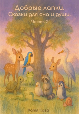 Добрые лапки. Сказки для сна и души. Часть 2 Катя Кава, Добрые лапки. Сказки для сна и души. Часть 2