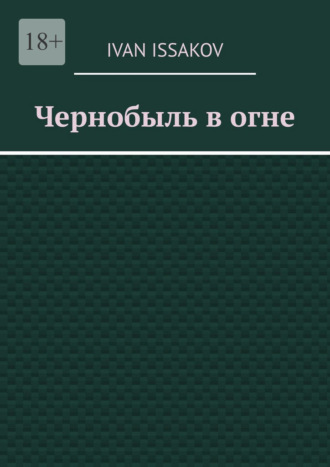 Чернобыль в огне Ivan Issakov, Чернобыль в огне
