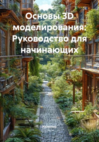 Основы 3D моделирования: Руководство для начинающих Инженер, Основы 3D моделирования: Руководство для начинающих