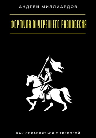 Формула внутреннего равновесия. Как справляться с тревогой Андрей Миллиардов, Формула внутреннего равновесия. Как справляться с тревогой