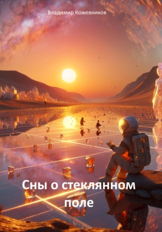Сны о стеклянном поле Владимир Кожевников, Сны о стеклянном поле
