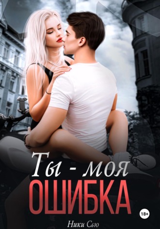 Ты – моя ошибка Ники Сью, Ты – моя ошибка