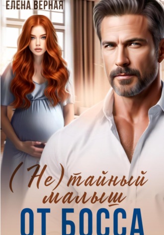 (не) тайный малыш от босса Елена Верная, (не) тайный малыш от босса