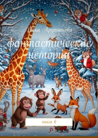 Фантастические истории. Книга 6 Инна Арутюнова, Фантастические истории. Книга 6