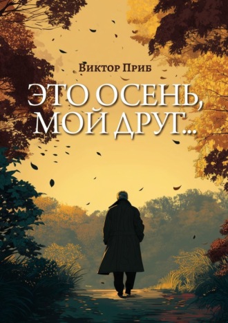 Это осень, мой друг… Виктор Приб, Это осень, мой друг…