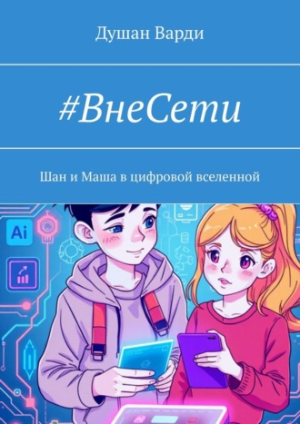 #ВнеСети. Шан и Маша в цифровой вселенной Душан Варди, #ВнеСети. Шан и Маша в цифровой вселенной