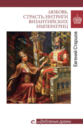 Любовь, страсть, интриги византийских императриц Евгений Старшов, Любовь, страсть, интриги византийских императриц