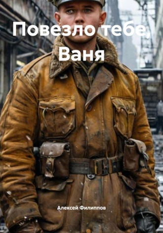 Повезло тебе, Ваня Алексей Филиппов, Повезло тебе, Ваня