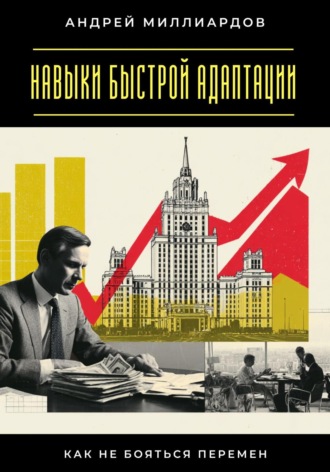 Навыки быстрой адаптации. Как не бояться перемен Андрей Миллиардов, Навыки быстрой адаптации. Как не бояться перемен
