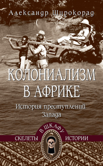 Колониализм в Африке. История преступлений Запада Александр Широкорад, Колониализм в Африке. История преступлений Запада